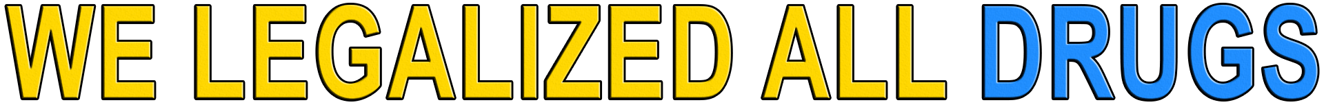 WE LEGALIZED ALL DRUGS